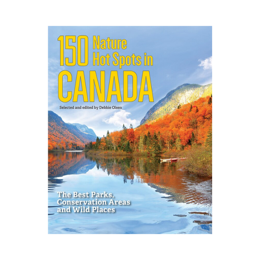 150 Nature Hot Spots In Canada: The Best Parks, Conservation Areas And Wild Places